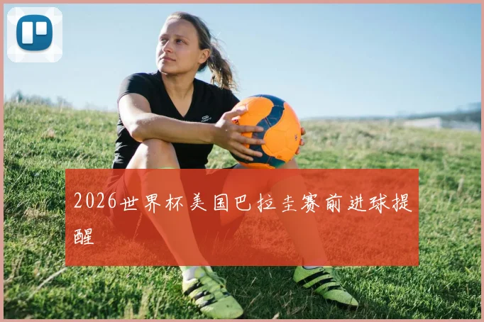 2026世界杯美国巴拉圭赛前进球提醒