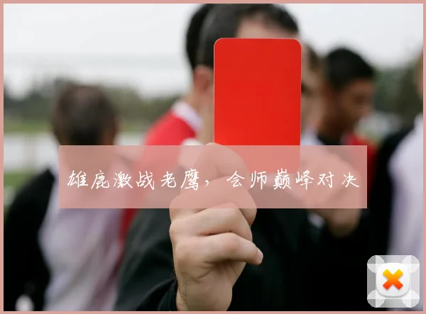 雄鹿激战老鹰，会师巅峰对决