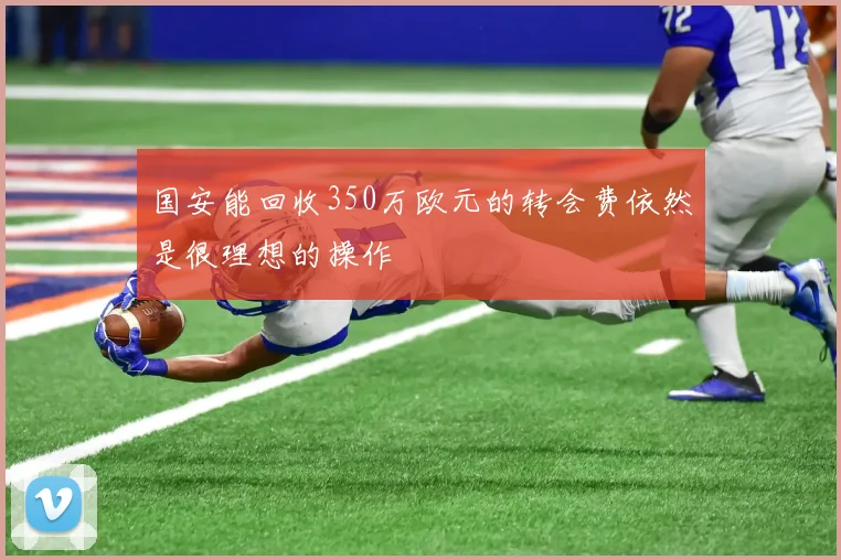 国安能回收350万欧元的转会费依然是很理想的操作