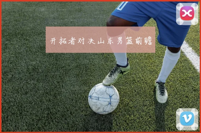 开拓者对决山东男篮前瞻