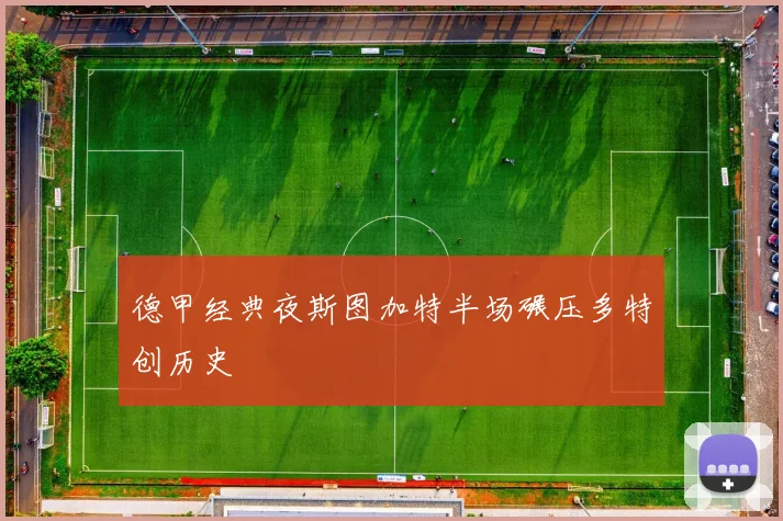 德甲经典夜斯图加特半场碾压多特创历史