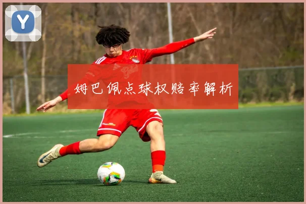 姆巴佩点球权赔率解析