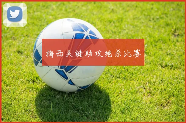 梅西关键助攻绝杀比赛