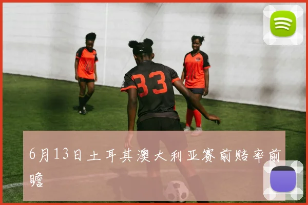 6月13日土耳其澳大利亚赛前赔率前瞻