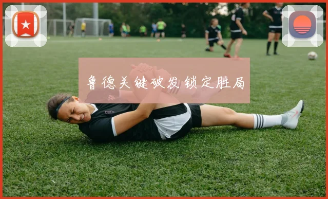 鲁德关键破发锁定胜局