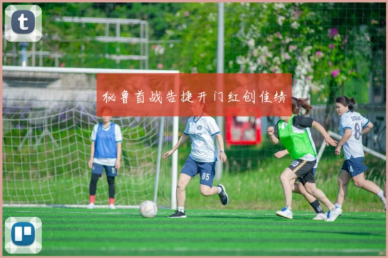 秘鲁首战告捷开门红创佳绩