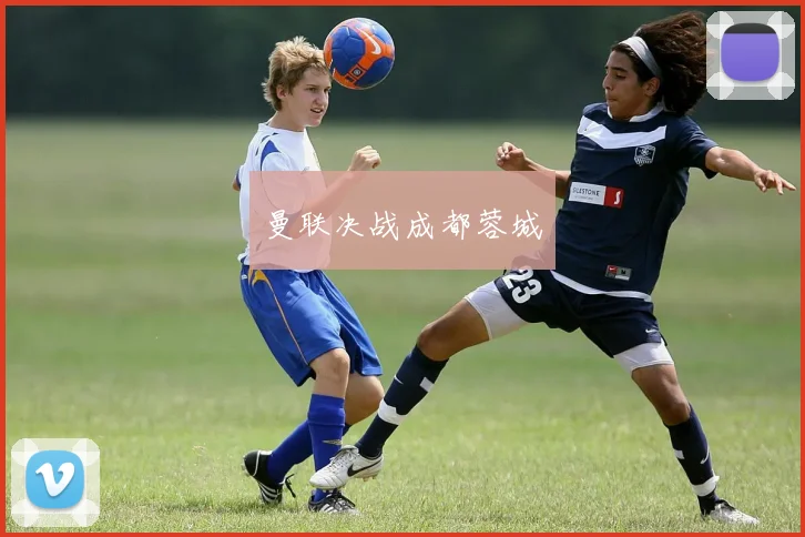 曼联决战成都蓉城