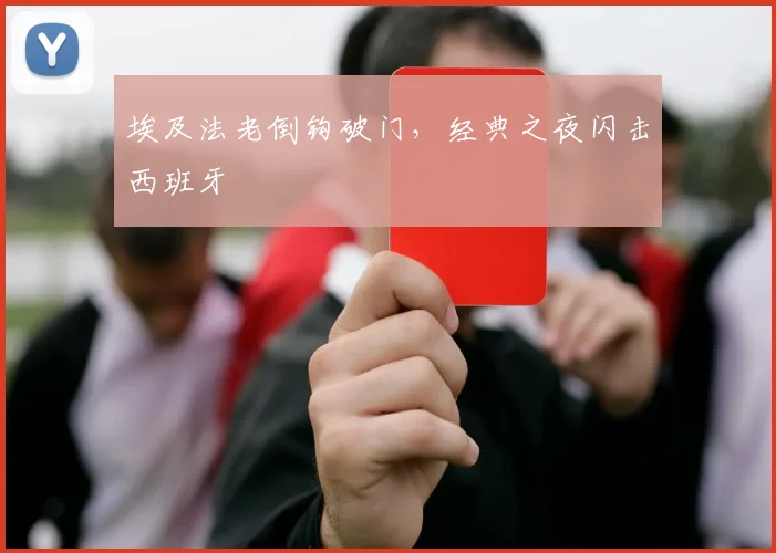 埃及法老倒钩破门,经典之夜闪击西班牙