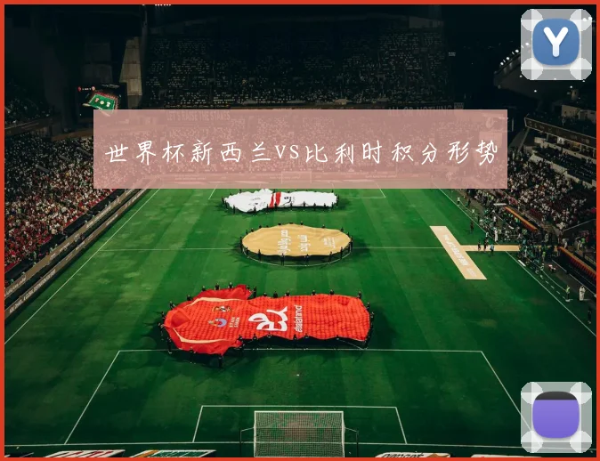 世界杯新西兰vs比利时积分形势