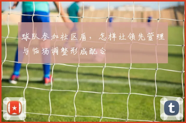 球队参加社区盾，怎样让领先管理与临场调整形成配合