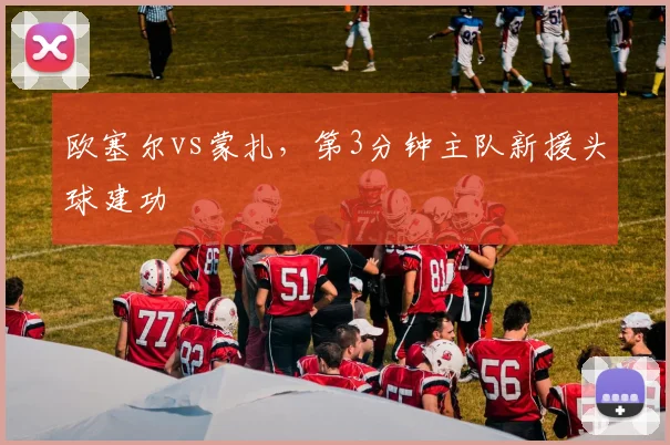 欧塞尔vs蒙扎,第3分钟主队新援头球建功