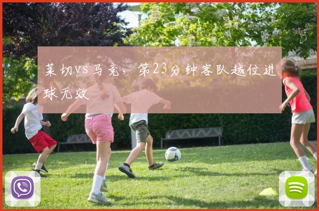 莱切vs马竞，第23分钟客队越位进球无效