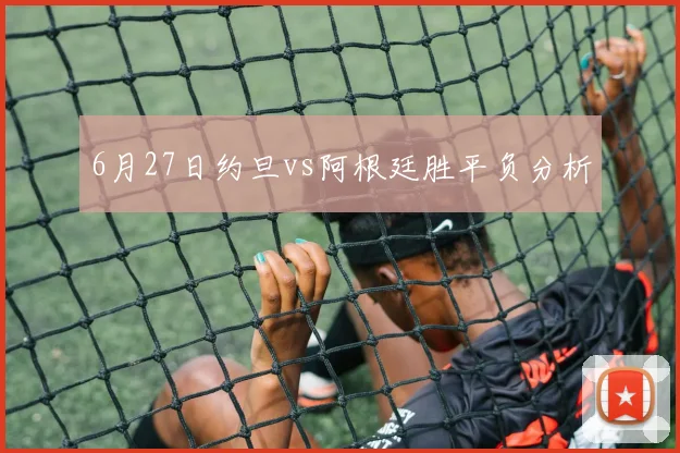 6月27日约旦vs阿根廷胜平负分析